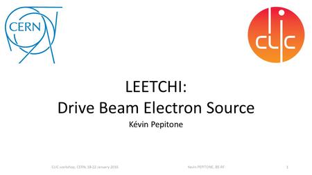 Kévin Pepitone 1CLIC workshop, CERN, 18-22 January 2016 Kevin PEPITONE, BE-RF LEETCHI: Drive Beam Electron Source.