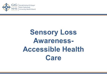 Sensory Loss Awareness- Accessible Health Care. Outcomes To raise awareness of the impact of visual and hearing impairment on those accessing health care.