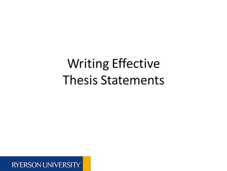 Writing Effective Thesis Statements. Introduction: Thesis Statements There is no one “catch all” way to write a thesis statement. There are stronger and.