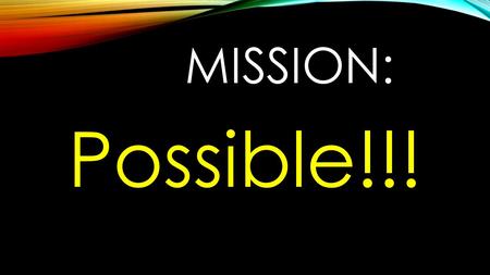 MISSION: Possible!!!. Our Mission: To grow fully devoted followers of Jesus Christ!