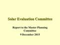 Solar Evaluation Committee Report to the Master Planning Committee 9 December 2015.