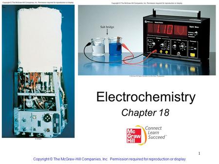 1 Electrochemistry Chapter 18 Copyright © The McGraw-Hill Companies, Inc. Permission required for reproduction or display.