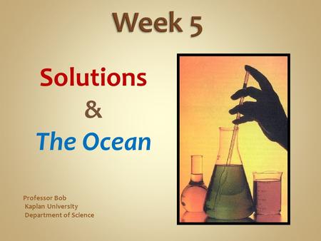 Solutions & The Ocean Professor Bob Kaplan University Department of Science.