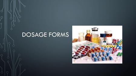 DOSAGE FORMS. REVIEW! What is the study of the action of drugs on a living organism? Pharmacodynamics What is the most common method of medicine administration?