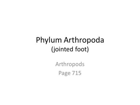 Phylum Arthropoda (jointed foot) Arthropods Page 715.