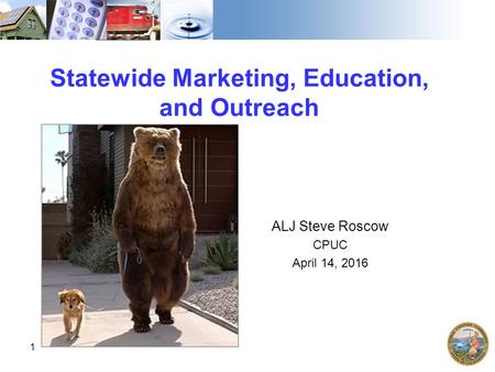 Statewide Marketing, Education, and Outreach ALJ Steve Roscow CPUC April 14, 2016 1.