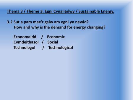 Thema 3 / Theme 3. Egni Cynaliadwy / Sustainable Energy. 3.2 Sut a pam mae’r galw am egni yn newid? How and why is the demand for energy changing? Economaidd.