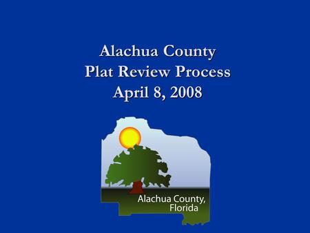 Alachua County Plat Review Process April 8, 2008.