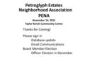 Petroglyph Estates Neighborhood Association PENA November 14, 2015 Taylor Ranch Community Center Thanks for Coming! Please sign in Database update Email.