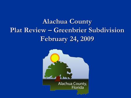 Alachua County Plat Review – Greenbrier Subdivision February 24, 2009.