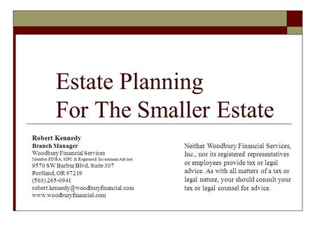 Estate Planning For The Smaller Estate Robert Kennedy Branch Manager Woodbury Financial Services Member FINRA, SIPC & Registered Investment Adviser 9570.