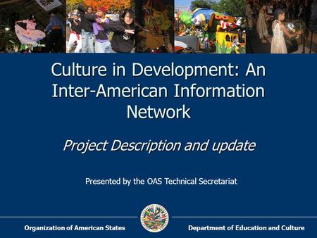 Department of Education and CultureOrganization of American States Culture in Development: An Inter-American Information Network Project Description and.