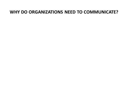 WHY DO ORGANIZATIONS NEED TO COMMUNICATE?. WHY DO ORGANIZATION NEED TO COMMUNICATION INTERNALLY? IS IT IMPORTANT?