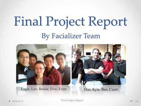 /16 Final Project Report By Facializer Team 2016-6-12 1 Final Project Report Eagle, Leo, Bessie, Five, Evan Dan, Kyle, Ben, Caleb.