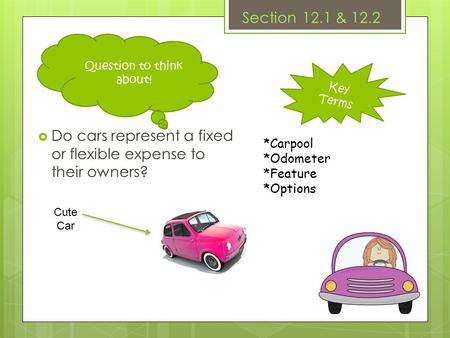 Key Terms Section 12.1 & 12.2  Do cars represent a fixed or flexible expense to their owners? *Carpool *Odometer *Feature *Options Question to think about!