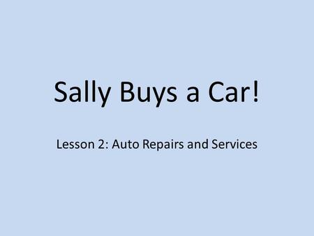 Sally Buys a Car! Lesson 2: Auto Repairs and Services.