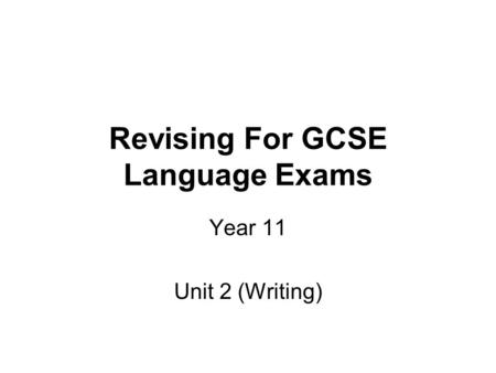 Revising For GCSE Language Exams Year 11 Unit 2 (Writing)