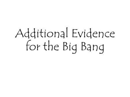 Additional Evidence for the Big Bang. The Big Bang An extremely small, extremely dense point expanded outwards extremely quickly, releasing an extremely.