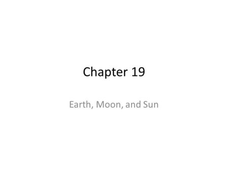 Chapter 19 Earth, Moon, and Sun. Bellwork Write about a scientific observation you made over the weekend. Don’t ask me, “What if I didn’t make one!”