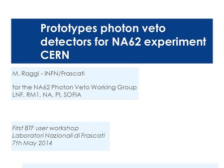 Prototypes photon veto detectors for NA62 experiment CERN M. Raggi - INFN/Frascati for the NA62 Photon Veto Working Group LNF, RM1, NA, PI, SOFIA First.