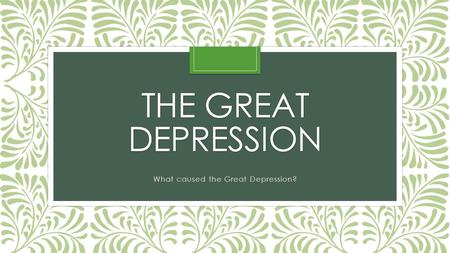 THE GREAT DEPRESSION What caused the Great Depression?