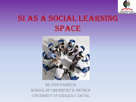 SI as a Social Learning Space Dr Vino Paideya School of Chemistry & Physics University of kwazulu natal.