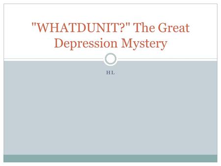 HL WHATDUNIT? The Great Depression Mystery. Intro One of the great mysteries of the 20th century is how the U.S. economy could have gone from a state.