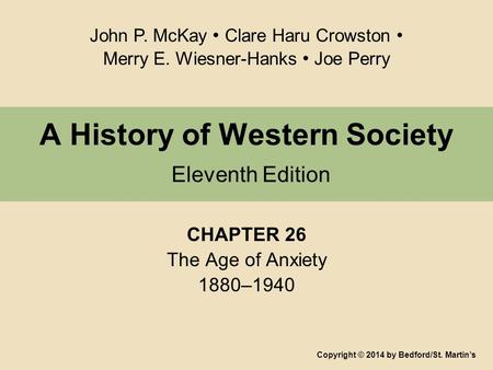 A History of Western Society Eleventh Edition CHAPTER 26 The Age of Anxiety 1880–1940 Copyright © 2014 by Bedford/St. Martin’s John P. McKay Clare Haru.