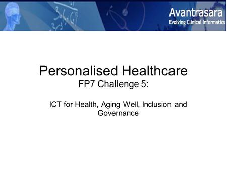 Personalised Healthcare FP7 Challenge 5: ICT for Health, Aging Well, Inclusion and Governance.