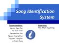 LOGO Song Identification System Team members: Nguyen Ngoc Tan Ho Vinh Thinh Nguyen Huu Duy Nguyen Hoang Diep Nguyen Trong Dai Le Thanh Tung Supervisor: