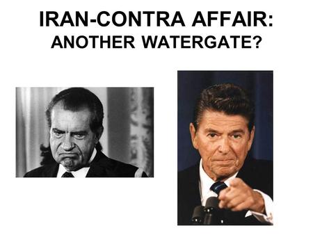 IRAN-CONTRA AFFAIR: ANOTHER WATERGATE?. INTERNATIONAL CONNECTIONS WHAT IS GOING TO BE THE CONNECTION BETWEEN: 1.A PRESIDENT STATING HE WILL NEVER NEGOTIATE.