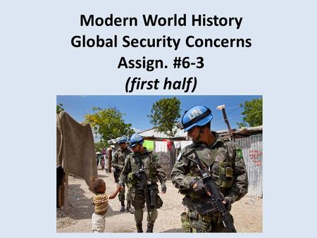 Modern World History Global Security Concerns Assign. #6-3 (first half)