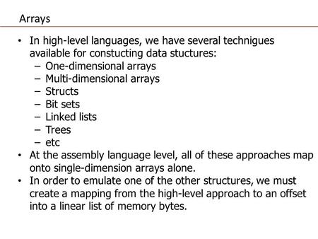 Arrays In high-level languages, we have several technigues available for constucting data stuctures: −One-dimensional arrays −Multi-dimensional arrays.