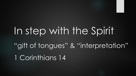 In step with the Spirit “gift of tongues” & “interpretation” 1 Corinthians 14.