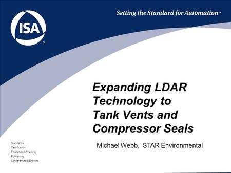 Standards Certification Education & Training Publishing Conferences & Exhibits Expanding LDAR Technology to Tank Vents and Compressor Seals Michael Webb,