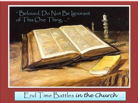 End Time Battles in the Church “ Beloved, Do Not Be Ignorant of This One Thing, …”