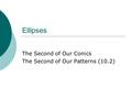 Ellipses The Second of Our Conics The Second of Our Patterns (10.2)