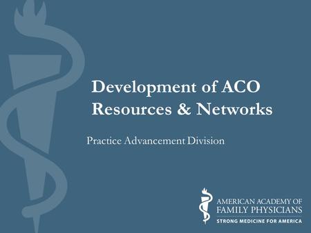 Development of ACO Resources & Networks Practice Advancement Division.