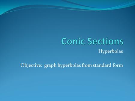 Hyperbolas Objective: graph hyperbolas from standard form.