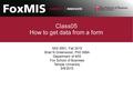 Class05 How to get data from a form MIS 3501, Fall 2015 Brad N Greenwood, PhD MBA Department of MIS Fox School of Business Temple University 9/8/2015.