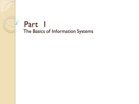 Part 1 The Basics of Information Systems. Purpose of Information Systems Information systems ◦ Collects, stores and organizes information ◦ Retrieves.