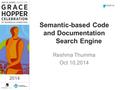 2014 Semantic-based Code and Documentation Search Engine Reshma Thumma Oct 10,2014 #GHC14 2014.