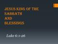 Jesus King of the Sabbath and Blessings Luke 6:1-26.