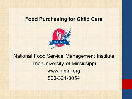 Food Purchasing for Child Care National Food Service Management Institute The University of Mississippi www.nfsmi.org 800-321-3054.