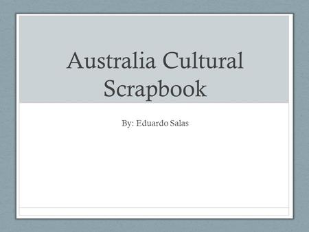 Australia Cultural Scrapbook By: Eduardo Salas. Population Facts Population of Australia is 21.8 million and is growing 1.2 percent a year. 4.3 million.