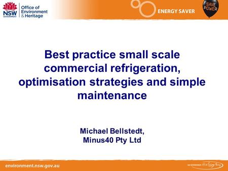 Best practice small scale commercial refrigeration, optimisation strategies and simple maintenance Michael Bellstedt, Minus40 Pty Ltd.