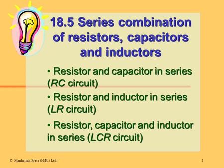 1© Manhattan Press (H.K.) Ltd. 18.5 Series combination of resistors, capacitors and inductors Resistor and capacitor in series (RC circuit) Resistor and.