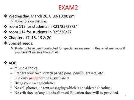 EXAM2  Wednesday, March 26, 8:00-10:00 pm  No lecture on that day.  room 112 for students in R21/22/23/24  room 114 for students in R25/26/27  Chapters.