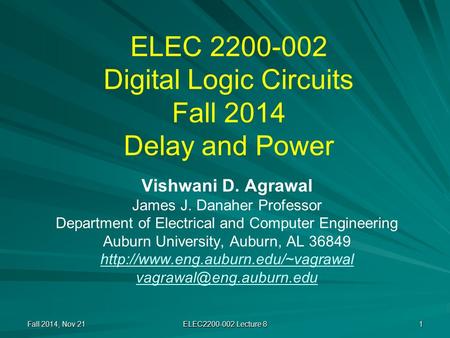 ELEC 2200-002 Digital Logic Circuits Fall 2014 Delay and Power Vishwani D. Agrawal James J. Danaher Professor Department of Electrical and Computer Engineering.