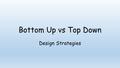 Bottom Up vs Top Down Design Strategies. Designers’ Inspiration! Designers are challenged to come up with new products which will appeal to their chosen.